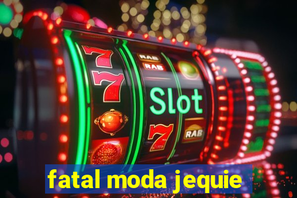 fatal moda jequie